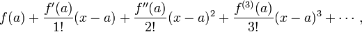 f(a)+\frac{f'(a)}{1!}(x-a)+\frac{f''(a)}{2!}(x-a)^2+\frac{f^{(3)}(a)}{3!}(x-a)^3+\cdots\,,