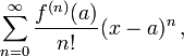 \sum_{n=0}^{\infin} \frac{f^{(n)}(a)}{n!} (x-a)^{n}\,,