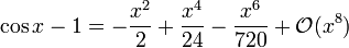 \cos x - 1 = -\frac{x^2}2 + \frac{x^4}{24} - \frac{x^6}{720} + \mathcal{O}(x^8)\!
