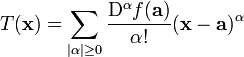 T(\mathbf{x}) = \sum_{|\alpha| \ge 0}^{}{\frac{\mathrm{D}^{\alpha}f(\mathbf{a})}{\alpha !}(\mathbf{x}-\mathbf{a})^{\alpha}}\!